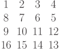 \begin{matrix}1&2&3&4\\8&7&6&5\\9&10&11&12\\16&15&14&13\end{matrix}