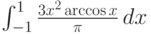 \int_{-1}^1 \frac{3 x^2 \arccos x}{\pi } \, dx