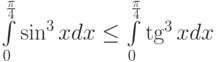 \int\limits_{0}^{\frac {\pi}4}\sin^3 x dx\le\int\limits_{0}^{\frac {\pi}4}\tg^3 x dx