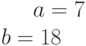 a=7\\b=18