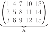\underbrace{\begin{pmatrix} 1 & 4 & 7 & 10 & 13 \\ 2 & 5 & 8 & 11 & 14 \\ 3 & 6 & 9 & 12 & 15 \\ \end{pmatrix}}_\text{A}