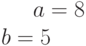 a=8\\b= 5