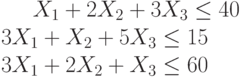 X_1+2X_2+3X_3 \le 40\\3X_1+X_2+5X_3 \le 15\\3X_1+2X_2+X_3 \le 60