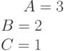 A=3\\B=2\\ C=1