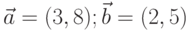 {\vec a}=(3, 8); {\vec b}=(2,5)