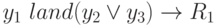 y_1 \ land (y_2 \lor y_3) \to R_1