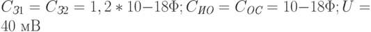 C_{\textit{З}1} = C_{\textit{З}2} = 1,2*10{-18}\Phi; C_{\textit{ИО}} = C_{\textit{ОС}} = 10{-18}\Phi; U = 40 \text{ мВ}