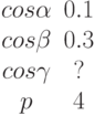 \begin{matrix}cos \alpha &0.1\\cos \beta &0.3\\cos \gamma &?\\p &4\end{matrix}