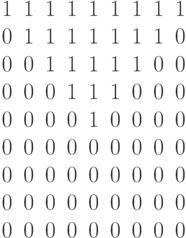 \begin{matrix}1&1&1&1&1&1&1&1&1\\0&1&1&1&1&1&1&1&0\\0&0&1&1&1&1&1&0&0\\0&0&0&1&1&1&0&0&0\\0&0&0&0&1&0&0&0&0\\0&0&0&0&0&0&0&0&0\\0&0&0&0&0&0&0&0&0\\0&0&0&0&0&0&0&0&0\\0&0&0&0&0&0&0&0&0\end{matrix}
