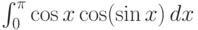 \int_0^{\pi } \cos x \cos (\sin x) \, dx