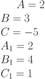 A= 2\\B= 3\\C= -5\\A_1=2 \\B_1= 4\\C_1= 1