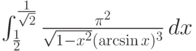\int_{\frac{1}{2}}^{\frac{1}{\sqrt{2}}} \frac{\pi ^2}{\sqrt{1-x^2} (\arcsin x)^3} \, dx