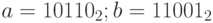 a = 10110_{2}; b = 11001_{2}