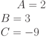 A= 2\\B= 3\\C= -9
