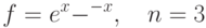 $$f = e^x-\e^{-x},\quad n=3$$