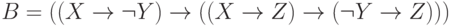 B = ((X \to \lnot Y) \to ((X \to Z) \to (\lnot Y \to Z)))