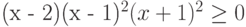 (x - 2)(x - 1)^2(x + 1)^2\ge 0