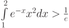\int\limits_{1}^{2} e^{-x}x^2 dx> \frac 1e