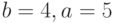 b=4, a=5