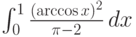 \int_0^1 \frac{(\arccos x)^2}{\pi -2} \, dx
