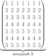 \underbrace{\begin{pmatrix} 1 & 1 & 1 & 1 & 1 & 1 & 1 \\ 2 & 2 & 2 & 2 & 2 & 2 & 2 \\ 3 & 3 & 3 & 3 & 3 & 3 & 3 \\ 4 & 4 & 4 & 4 & 4 & 4 & 4 \\ 5 & 5 & 5 & 5 & 5 & 5 & 5 \\ 4 & 4 & 4 & 4 & 4 & 4 & 4 \\ 5 & 5 & 5 & 5 & 5 & 5 & 5 \\ \end{pmatrix}}_\text{исходный A}