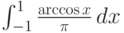 \int_{-1}^1 \frac{\arccos x}{\pi } \, dx