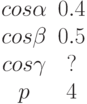 \begin{matrix}cos \alpha &0.4\\cos \beta &0.5\\cos \gamma &?\\p &4\end{matrix}
