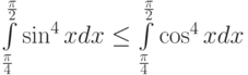\int\limits_{\frac {\pi}4}^{\frac {\pi}2}\sin^4 x dx\le\int\limits_{\frac {\pi}4}^{\frac {\pi}2}\cos^4 x dx