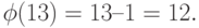 \phi(13) = 13 – 1 =12.