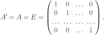 A'=A=E=
\begin{pmatrix}
1 & 0 & \ldots & 0 \\
0 & 1 & \ldots & 0 \\
\ldots & \ldots & \ldots & \ldots \\
0 & 0 & \ldots & 1
\end{pmatrix}.