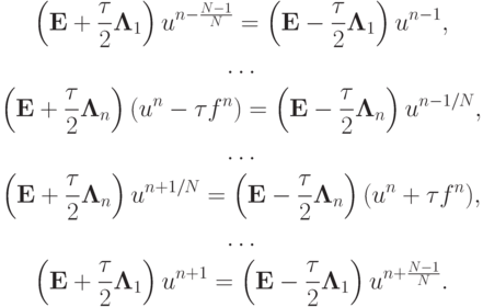 \begin{gather*}  \left({{\mathbf{E}} + \frac{\tau}{2}{\mathbf{\Lambda}}_1}\right)u^{n -  \frac{N - 1}{N}} = \left({{\mathbf{E}} - 
 \frac{\tau}{2}{\mathbf{\Lambda}}_1}\right)u^{n - 1}, \\ 
 \ldots \\ 
 \left({{\mathbf{E}} + \frac{\tau}{2}{\mathbf{\Lambda}}_n }\right)(u^{n} - {\tau}f^{n} ) = \left({{\mathbf{E}} - \frac{\tau }{2}{\mathbf{\Lambda}}_n }\right)u^{n - 1/N}, \\ 
 \ldots \\ 
 \left({{\mathbf{E}} + \frac{\tau}{2}{\mathbf{\Lambda}}_n }\right)u^{n + 1/N} = 
 \left({{\mathbf{E}} - \frac{\tau}{2}{\mathbf{\Lambda}}_n }\right)(u^{n} + {\tau}f^{n} ), \\ 
 \ldots \\ 
 \left({{\mathbf{E}} + \frac{\tau}{2}{\mathbf{\Lambda}}_1}\right)u^{n + 1} = 
 \left({{\mathbf{E}} - \frac{\tau}{2}{\mathbf{\Lambda}}_1}\right)u^{n +  \frac{{N - 1}}{N}} .  \end{gather*}