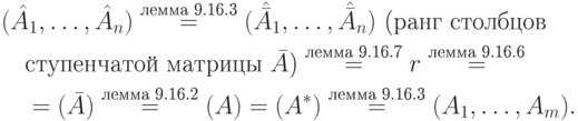 \begin{align*}
& \mr(\hat A_1,\ldots,\hat A_n) \stackrel{\text{лемма~9.16.3}}{=}
\mr(\Hat{\Bar A}_1,\ldots,\Hat{\Bar A}_n)
\text{ (ранг столбцов}\\
& \quad {} \text{ступенчатой матрицы $\bar A$)}
\stackrel{\text{лемма~9.16.7}}{=}
r \stackrel{\text{лемма~9.16.6}}{=}{}
\\
& \quad {}= \mr(\bar A) \stackrel{\text{лемма~9.16.2}}{=}{}
\mr(A) =
\mr(A^*) \stackrel{\text{лемма~9.16.3}}{=}
\mr(A_1,\ldots,A_m).
\end{align*}