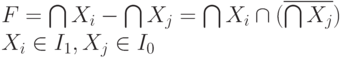 
F=\bigcap{X_i}-\bigcap{X_j}=\bigcap{X_i\cap(\overline {\bigcap{X_j}})}\\
X_i\in I_1, X_j\in I_0