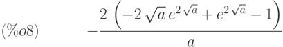 -\frac{2\,\left( -2\,\sqrt{a}\,{e}^{2\,\sqrt{a}}+{e}^{2\,\sqrt{a}}-1\right) }{a}\leqno{(\%o8) }