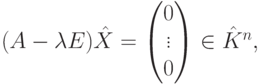 (A-\lambda E)\hat X =
\begin{pmatrix}
0\\
\vdots\\
0
\end{pmatrix} \in \hat K^n,