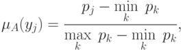 \mu _A (y_j ) = \frac{{p_j  - \mathop {\min }\limits_k
\;p_k }}
{{\mathop {\max }\limits_k \;p_k  - \mathop {\min }\limits_k \;p_k }},