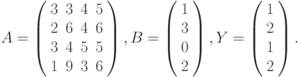 $$
A=\left(\begin{array}{cccc}
3 & 3 & 4 & 5\\
2 & 6 & 4 & 6\\
3 & 4 & 5 & 5\\
1 & 9 & 3 & 6
\end{array}\right),B=\left(\begin{array}{c}
1\\
3\\
0\\
2
\end{array}\right),Y=\left(\begin{array}{c}
1\\
2\\
1\\
2
\end{array}\right).
$$