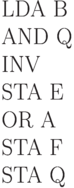 LDA B\\
AND Q\\
INV \\
STA E\\
OR A\\
STA F\\
STA Q\\