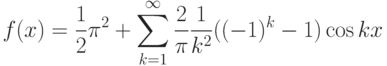 f(x)=\frac{1}{2}\pi^2+
\sum\limits_{k=1}^\infty\frac{2}{\pi}\frac{1}{k^2}((-1)^k-1)\cos kx