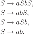 \begin{align*}
S \; & {\to} \; aSbS , \\
S \; & {\to} \; abS , \\
S \; & {\to} \; aSb , \\
S \; & {\to} \; ab .
\end{align*}