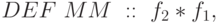 DEF\text{ }MM\text{ }::\text{ }f_2*f_1,