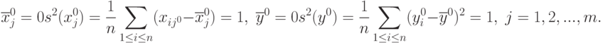 \overline{x}_j^0=0s^2(x_j^0)=\frac{1}{n}\sum_{1\le i\le n}(x_{ij^0}-\overline{x}_j^0)=1,\;
\overline{y}^0=0s^2(y^0)=\frac{1}{n}\sum_{1\le i\le n}(y_i^0-\overline{y}^0)^2=1,\;j=1,2,...,m.