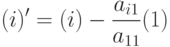 (i)'=(i)-\frac{a_{i1}}{a_{11}}(1)