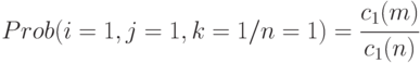 Prob(i=1, j=1, k=1 / n=1)=\cfrac{c_1(m)}{c_1(n)}