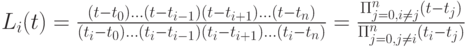 L_i(t)=\frac{(t-t_0) \dots (t-t_{i-1})(t-t_{i+1})\dots (t-t_n)}{(t_i-t_0) \dots (t_i-t_{i-1})(t_i-t_{i+1}) \dots (t_i-t_n)}=\frac{\Pi_{j=0, i \ne j}^{n}(t-t_j)}{\Pi_{j=0, j \ne i}^{n}(t_i-t_j)}