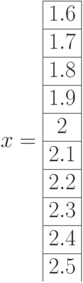 x=\begin{array}{|c|}\hline 1.6 \\ \hline 1.7 \\ \hline 1.8 \\ \hline 1.9 \\ \hline 2 \\ \hline 2.1 \\ \hline 2.2 \\ \hline 2.3 \\ \hline 2.4 \\ \hline 2.5 \end{array}