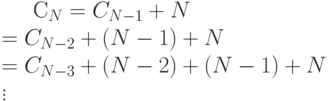 \begin{equation*}
C_{N}&=C_{N-1}+N\\
&=C_{N-2}+(N-1)+N\\
&=C_{N-3}+(N-2)+(N-1)+N\\
\vdots
\end{equation*}