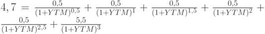 4,7=\frac{0,5}{(1+YTM)^0^,^5}+\frac{0,5}{(1+YTM)^1}+\frac{0,5}{(1+YTM)^1^,^5}+\frac{0,5}{(1+YTM)^2}+\frac{0,5}{(1+YTM)^2^,^5}+\frac{5,5}{(1+YTM)^3}