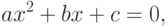 ax^2 + bx +c = 0,