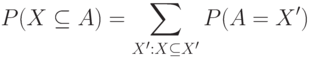 P(X\subseteq A)=\sum_{X':X\subseteq X'}P(A=X')
